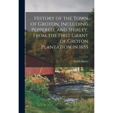 (영문도서) History of the Town of Groton Including Pepperell and Shirley From the First Grant of Groto... Paperback, Legare Street Press, English, 9781016006101