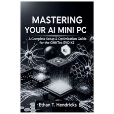 (영문도서)Mastering Your AI Mini PC: A Complete Setup & Optimization Guide for the GMKtec... Paperback, Independently Published, English, 9798297342811
