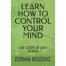(영문도서)Learn How to Control Your Mind: Your mind is your greatest asset. Learn how to u... Paperback, Bojovic Publishing, English, 9788690919406 Bojovic Publishing, English, 9788690919406