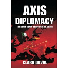 (영문도서)Axis Diplomacy: The Rome-Berlin-Tokyo Pact in Action Paperback, Vij Books, English, 9789377940317 Vij Books, English, 9789377940317