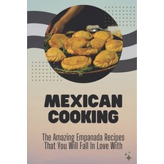 (영문도서) Mexican Cooking: The Amazing Empanada Recipes That You Will Fall In Love With: Empanadas Recipe Paperback, Independently Published, English, 9798467100234