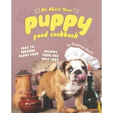 All About Your Puppy Food Cookbook: Easy to Prepare Puppy Food Recipes Your Dog Will Love Paperback, Independently Published