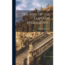 (영문도서) Triumph of the Emperor Maximilian I Hardcover, Legare Street Press, English, 9781019397893