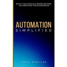 Automation Simplified: What You Should Know Before You Automate Your Business Paperback, Independently Published, English, 9798583150489