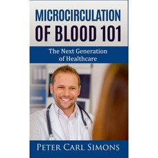 Microcirculation of Blood 101: The Next Generation of Healthcare Paperback, Books on Demand