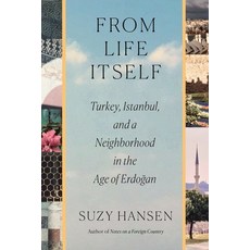 (영문도서)From Life Itself: Turkey Istanbul and a Neighborhood in the Age of Erdoğan Hardcover, Farrar, Straus and Giroux, English, 9780374298432