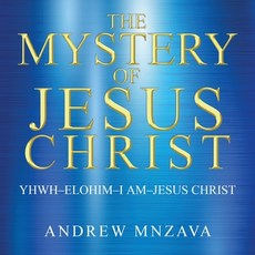 The Mystery of Jesus Christ: YHWH-Elohim-I Am-Jesus Christ Paperback, Christian Faith Publishing,..., English, 9781645699101