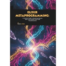 (英文圖書)Elixir Metaprogramming: A Practical Guide to Mastering Macros DSLs and Compile... 平裝版, Independently Published, 英文