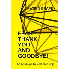 Fear - Thank You and Goodbye!: Easy Steps to Self-Healing Paperback, Independently Published, English, 9798696778136