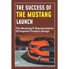 (영문도서) The Success Of The Mustang Launch: The Mustang'S Representation Of Inspired Product Design: T... Paperback, Independently Published, English, 9798549778566