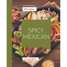 350 Spicy Mexican Recipes: Making More Memories in your Kitchen with Spicy Mexican Cookbook! Paperback, Independently Published