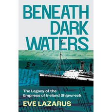 (영문도서) Beneath Dark Waters: The Legacy of the Empress of Ireland Shipwreck Paperback, Arsenal Pulp Press, English, 9781551529738