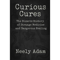 (英文圖書)Curious Cures: The Bizarre History of Strange Medicine and Dangerous Healing 平裝版, Independently Published, 英文