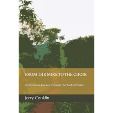 (영문도서)From the Mire to the Choir: A JOURNEY THROUGH PSALMS: Walking with God from Desp... Paperback, Independently Published, English, 9798289257642
