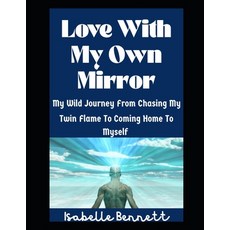 (영문도서)Love With My Own Mirror: My Wild Journey From Chasing My Twin Flame To Coming Ho... Paperback, Independently Published, English, 9798296408297