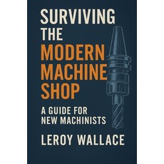 (영문도서)Surviving the Modern Machine Shop: A Trade Veteran's Honest Guide to Surviving i... Paperback, Independently Published, English, 9798298838177