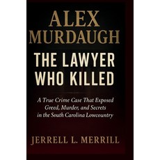 (영문도서)Alex Murdaugh: The Lawyer Who Killed - A True Crime Case That Exposed Greed Mur... Paperback, Independently Published, English, 9798262146550