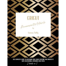 Cricut Accessories And Materials: The Complete Guide To Mastering Your Cricut Machine And Improve It... Paperback, Sienna Tally, English, 9781801925129