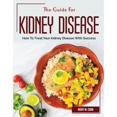 (영문도서) The Guide For Kidney Disease: How To Treat Your Kidney Disease With Success Paperback, Mary M. Cobb, English, 9781804382615