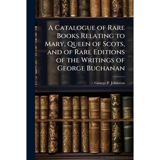 (영문도서)A Catalogue of Rare Books Relating to Mary Queen of Scots and of Rare Editions... Paperback, Hutson Street Press, English, 9781023988681