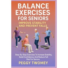 (영문도서)Balance Exercises for Seniors: IMPROVE STABILITY AND PREVENT FALLS: Step-By-Step... Paperback, Independently Published, English, 9798264116568