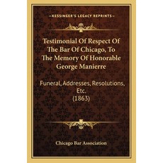 (영문도서) Testimonial Of Respect Of The Bar Of Chicago To The Memory Of Honorable George Manierre: Fun... Paperback, Kessinger Publishing, English, 9781166926304