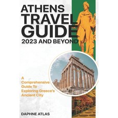 (영문도서) Athens Travel Guide 2023 and Beyond: A Comprehensive Guide to Exploring Greece's Ancient City Paperback, Independently Published, English, 9798389193994