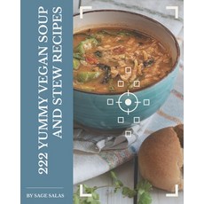 222 Yummy Vegan Soup and Stew Recipes: A Yummy Vegan Soup and Stew Cookbook You Won't be Able to Put... Paperback, Independently Published