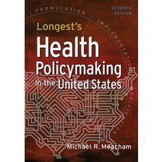 Longest's Health Policymaking in the United States Seventh Edition Hardcover, Health Administration Press