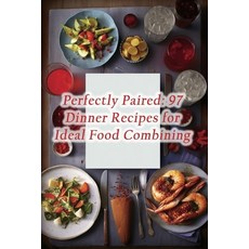(영문도서) Perfectly Paired: 97 Dinner Recipes for Ideal Food Combining Paperback, Independently Published, English, 9798867767631