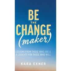 Be the Change(maker): Lessons from Those Who Are & A Catalyst for Those Who Will Hardcover, FriesenPress, English, 9781525562624