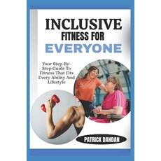 (영문도서)Inclusive Fitness for Everyone: Your Step-By-Step Guide To Fitness That Fits Eve... Paperback, Independently Published, English, 9798269975764