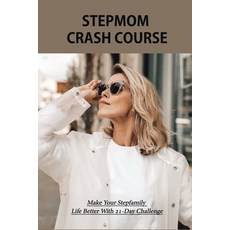 Stepmom Crash Course: Make Your Stepfamily Life Better With 21-Day Challenge: Step-Parenting & Being... Paperback, Independently Published, English, 9798740684505