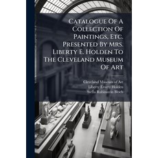 (영문도서)Catalogue Of A Collection Of Paintings Etc. Presented By Mrs. Liberty E. Holden... Paperback, Hutson Street Press, English, 9781024555387