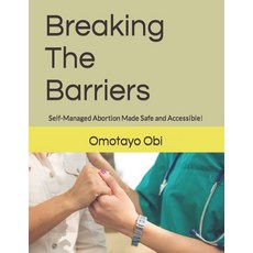 (영문도서) Breaking The Barriers: Self-Managed Abortion Made Safe and Accessible! Paperback, Independently Published, English, 9798396732292