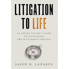 (영문도서) Litigation to Life: An Injury Victim's Guide to Navigating the Settlement Process Hardcover, Houndstooth Press, English, 9781544541860