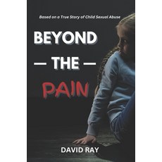 (영문도서) Beyond the Pain: Based on a True Story of Child Sexual Abuse Paperback, Independently Published, English, 9798305674828