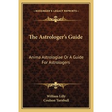 (영문도서) The Astrologer's Guide: Anima Astrologiae Or A Guide For Astrologers Paperback, Kessinger Publishing, English, 9781162917726
