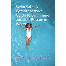 (영문도서) Swim Safe: A Comprehensive Guide to Swimming and Self-Rescue in Water Paperback, Independently Published, English, 9798335951449