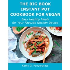 (영문도서) The Big Book Instant Pot Cookbook for Vegan: Easy Healthy Meals for Your Favorite Kitchen Device Paperback, Kathy G. Pendergrass, English, 9781008928534