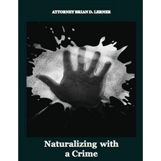 (영문도서)Naturalizing with a Crime: A Guide to Overcoming Criminal Barriers to U.S. Citiz... Paperback, Law Offices of Brian D. Ler..., English, 9781958990636