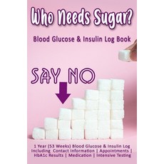 (영문도서) Who Needs Sugar? Blood Glucose & Insulin Log Book: 1 Year (53 Weeks) Blood Glucose & Insulin ... Paperback, Independently Published, English, 9781086976656