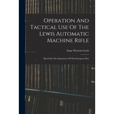 (영문도서) Operation And Tactical Use Of The Lewis Automatic Machine Rifle: Based On The Experience Of T... Paperback, Legare Street Press, English, 9781017815528