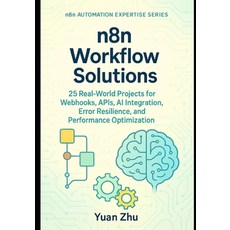 (영문도서)n8n Workflow Solutions: 25 Real-World Projects for Webhooks APIs AI Integratio... Paperback, Independently Published, English, 9798290399775