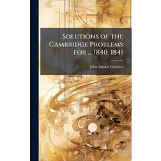 (영문도서)Solutions of the Cambridge Problems for ... 1840 1841 Hardcover, Hutson Street Press, English, 9781023861205