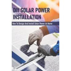 DIY Solar Power Installation: How To Design And Install Solar Power At Home: Solar Power System Kit ... Paperback, Independently Published