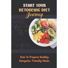 (영문도서) Start Your Ketogenic Diet Journey: How To Prepare Healthy Ketogenic-Friendly Meals Paperback, Independently Published, English, 9798422769605