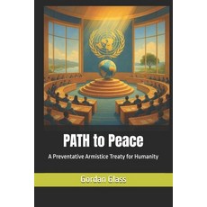 (영문도서)PATH to Peace: A Preventative Armistice Treaty for Humanity Paperback, Global Leadership Ltd, English, 9781910268575