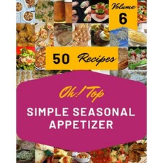 (영문도서) Oh! Top 50 Simple Seasonal Appetizer Recipes Volume 6: Save Your Cooking Moments with Simple ... Paperback, Independently Published, English, 9798506543343