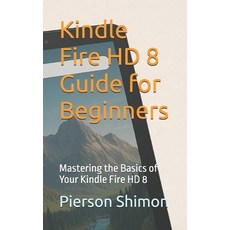 (영문도서)Kindle Fire HD 8 Guide for Beginners: Mastering the Basics of Your Kindle Fire HD 8 Paperback, Independently Published, English, 9798294001483